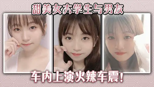 甜美女大学生与男友车内上演火辣车震！