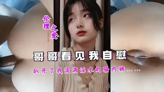 哥哥看见我自慰，扒开了我流满淫水的骚内裤……