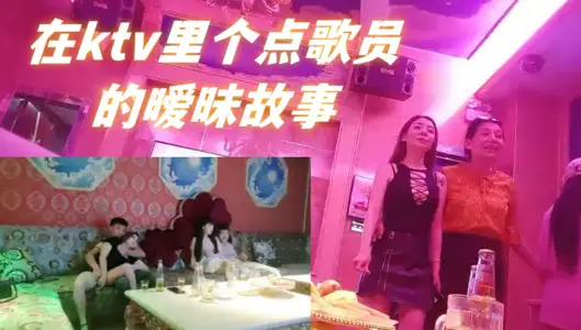 每个男人的梦想，在ktv里个点歌员的暧昧故事，如何一步步把ktv公主操了，男人天花板，强烈推荐